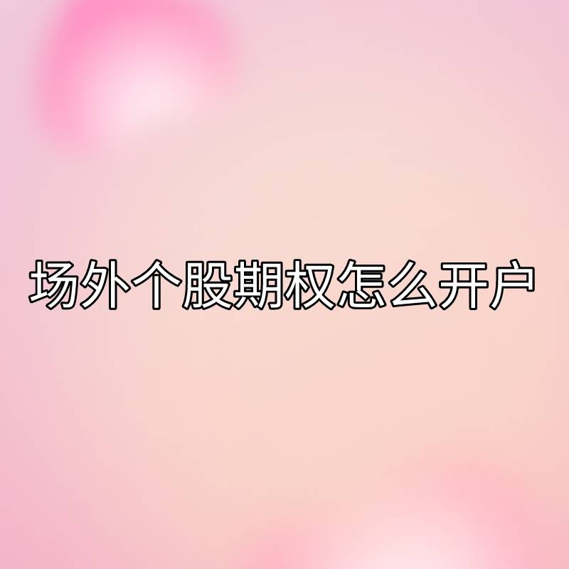 信用网怎么开户_你知道场外个股期权怎么开户吗信用网怎么开户?