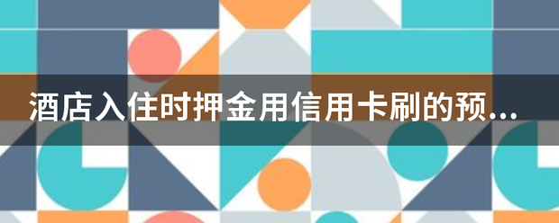 皇冠信用網需要押金吗_酒店入住时押金用信用卡刷的预授权需要江细队血海国晶做展开押金单给客人吗皇冠信用網需要押金吗?
